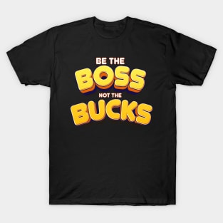 be the Boos not the bucks Empower Yourself: Make Money, Don't Be Made by Money T-Shirt